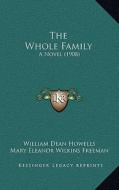 The Whole Family: A Novel (1908) di William Dean Howells, Mary Eleanor Wilkins Freeman, Mary Heaton Vorse edito da Kessinger Publishing
