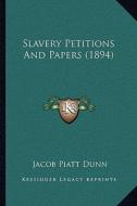 Slavery Petitions and Papers (1894) di Jacob Piatt Dunn edito da Kessinger Publishing