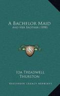 A Bachelor Maid: And Her Brother (1898) di Ida Treadwell Thurston edito da Kessinger Publishing