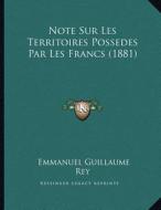 Note Sur Les Territoires Possedes Par Les Francs (1881) di Emmanuel Guillaume Rey edito da Kessinger Publishing