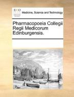 Pharmacopoeia Collegii Regii Medicorum Edinburgensis. di Multiple Contributors edito da Gale Ecco, Print Editions