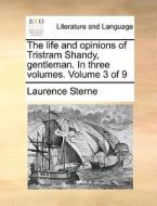 The Life And Opinions Of Tristram Shandy, Gentleman. In Three Volumes. Volume 3 Of 9 di Laurence Sterne edito da Gale Ecco, Print Editions