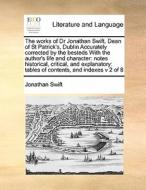 The Works Of Dr Jonathan Swift, Dean Of St Patrick's, Dublin Accurately Corrected By The Besteds With The Author's Life And Character di Jonathan Swift edito da Gale Ecco, Print Editions