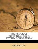 The Religious Consciousness; A Psycholog di James Bissett Pratt edito da Nabu Press