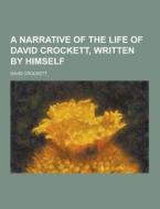 A Narrative Of The Life Of David Crockett, Written By Himself di David Crockett edito da Theclassics.us
