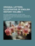 Original Letters, Illustrative of English History Volume 1; Including Numerous Royal Letters from Autographs in the British Museum, and One or Two Oth di Henry Ellis edito da Rarebooksclub.com