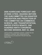 2006 Hurricane Forecast And At-risk Cities: Hearing Before The Subcommittee On Disaster Prevention And Prediction Of The Committee On Commerce di United States Congress Senate, Anonymous edito da Books Llc, Reference Series