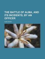 The Battle Of Alma, And Its Incidents, By An Officer di U S Government, Alma River edito da Rarebooksclub.com