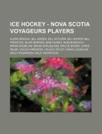 Ice Hockey - Nova Scotia Voyageurs Players: Alain Heroux, Bill Baker, Bill Kitchen, Bill Nyrop, Bill Prentice, Blair Barnes, Bob Gainey, Bob Murdoch, di Source Wikia edito da Books Llc, Wiki Series