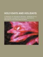 Holy-Days and Holidays; A Treasury of Historical Material, Sermons in Full and in Brief, Suggestive Thoughts, and Poetry, Relating to Holy Days and Ho di Books Group edito da Rarebooksclub.com