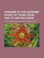 Opinions of the Supreme Court of Texas from 1840 to 1844 Inclusive di Texas Supreme Court edito da Rarebooksclub.com