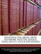 Dividend Tax Abuse: How Offshore Entities Dodge Taxes On U.s. Stock Dividends edito da Bibliogov