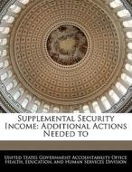 Supplemental Security Income: Additional Actions Needed To edito da Bibliogov