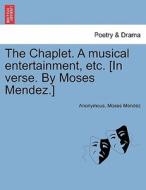 The Chaplet. A musical entertainment, etc. [In verse. By Moses Mendez.] di Anonymous, Moses Mendez edito da British Library, Historical Print Editions