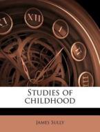 Studies Of Childhood di James Sully edito da Nabu Press