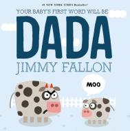 Your Baby's First Word Will Be Dada di Jimmy Fallon edito da Feiwel And Friends