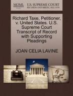 Richard Taxe, Petitioner, V. United States. U.s. Supreme Court Transcript Of Record With Supporting Pleadings di Joan Celia Lavine edito da Gale, U.s. Supreme Court Records