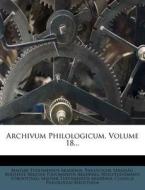 Archivum Philologicum, Volume 18... di Magyar Tudomanyos Akademia, Philologiai T. Rsas G., Philologiai Tarsasag edito da Nabu Press