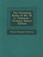 Christmas Books of Mr. M. A. Titmarsh di William Makepeace Thackeray edito da Nabu Press