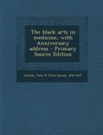 The Black Arts in Medicine, with Anniversary Address di John D. 1834-1875 Jackson edito da Nabu Press