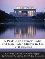 A Profile Of Former-tanf And Non-tanf Clients In The Iv-d Caseload edito da Bibliogov