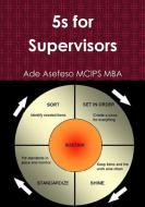 5s For Supervisors di Ade Asefeso MCIPS MBA edito da Lulu.com