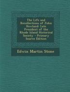 The Life and Recollections of John Howland: Late President of the Rhode Island Historical Society di Edwin Martin Stone edito da Nabu Press
