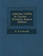 Liberian Coffee in Ceylon... di G. a. Cruwell edito da Nabu Press