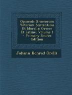 Opuscula Graecorum Veterum Sententiosa Et Moralia: Graece Et Latine, Volume 1 di Johann Konrad Orelli edito da Nabu Press