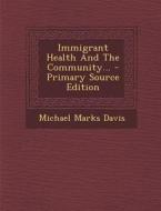 Immigrant Health and the Community... di Michael Marks Davis edito da Nabu Press