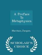 A Preface To Metaphysics - Scholar's Choice Edition di Jacques Maritain edito da Scholar's Choice