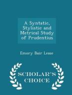 A Syntatic, Stylistic And Metrical Study Of Prudentius - Scholar's Choice Edition di Emory Bair Lease edito da Scholar's Choice