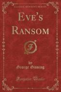 Eve's Ransom (classic Reprint) di George Gissing edito da Forgotten Books