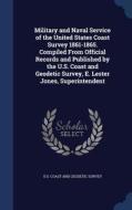 Military And Naval Service Of The United States Coast Survey 1861-1865. Compiled From Official Records And Published By The U.s. Coast And Geodetic Su edito da Sagwan Press
