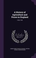 A History Of Agriculture And Prices In England di James Edwin Thorold Rogers, Arthur George Liddon Rogers edito da Palala Press