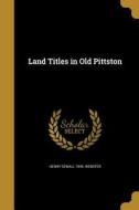 LAND TITLES IN OLD PITTSTON di Henry Sewall 1845 Webster edito da WENTWORTH PR