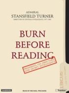 Burn Before Reading: Presidents, CIA Directors, and Secret Intelligence di Stansfield Turner edito da Tantor Media Inc