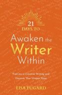 21 Days to Awaken the Writer Within: Find Joy in Creative Writing and Discover Your Unique Voice di Lisa Fugard edito da HAY HOUSE
