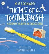 The Tale Of A Toothbrush: A Story Of Plastic In Our Oceans di M. G. Leonard edito da Walker Books Ltd