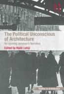 The Political Unconscious Of Architecture edito da Taylor & Francis Ltd