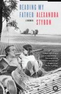 Reading My Father: A Memoir di Alexandra Styron edito da SCRIBNER BOOKS CO