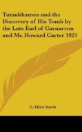 Tutankhamen and the Discovery of His Tomb by the Late Earl of Carnarvon and Mr. Howard Carter 1923 di G. Elliot Smith edito da Kessinger Publishing