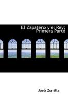 El Zapatero Y El Rey; Primera Parte di Jose Zorrilla edito da Bibliolife