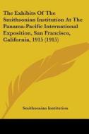 The Exhibits of the Smithsonian Institution at the Panama-Pacific International Exposition, San Francisco, California, 1915 (1915) di Institution Smithsonian Institution, Smithsonian Institution edito da Kessinger Publishing