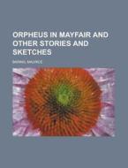 Orpheus In Mayfair And Other Stories And di Maurice Baring edito da Rarebooksclub.com