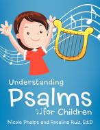 Understanding Psalms for Children di Nicole Phelps, Rosalina Ruiz Ed D. edito da AUTHORHOUSE