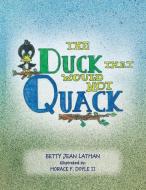 The Duck That Would Not Quack di Lathan Betty Jean Lathan edito da Xlibris