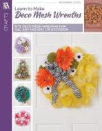 Learn to Make Deco Mesh Wreaths di Leisure Arts edito da Leisure Arts Inc