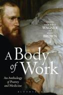 A Body of Work: An Anthology of Poetry and Medicine edito da Bloomsbury Publishing PLC