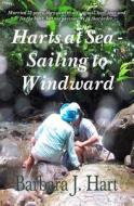 Harts at Sea - Sailing to Windward: Married 25 Years, They Went to Sea -- To Sail, Love, Tour, and Fix the Boat; But Not Necessarily in That Order. di Barbara J. Hart edito da Createspace